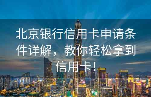 北京银行信用卡申请条件详解，教你轻松拿到信用卡！