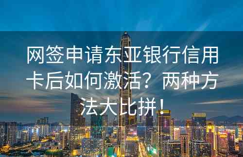 网签申请东亚银行信用卡后如何激活？两种方法大比拼！