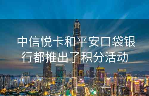  中信悦卡和平安口袋银行都推出了积分活动