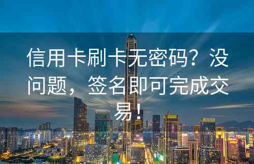 信用卡刷卡无密码？没问题，签名即可完成交易！