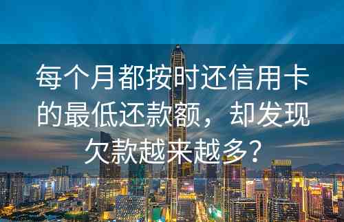 每个月都按时还信用卡的最低还款额，却发现欠款越来越多？