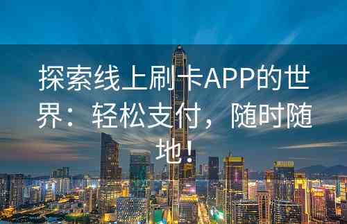 探索线上刷卡APP的世界：轻松支付，随时随地！