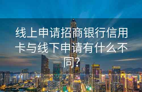 线上申请招商银行信用卡与线下申请有什么不同？