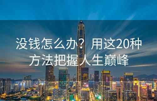 没钱怎么办？用这20种方法把握人生巅峰