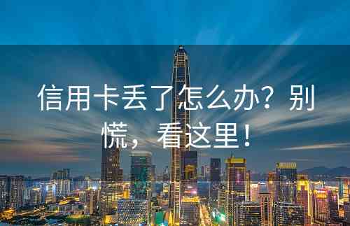 信用卡丢了怎么办？别慌，看这里！