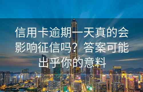 信用卡逾期一天真的会影响征信吗？答案可能出乎你的意料