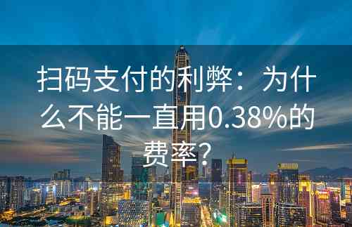 扫码支付的利弊：为什么不能一直用0.38%的费率？