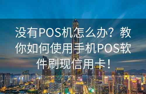 没有POS机怎么办？教你如何使用手机POS软件刷现信用卡！