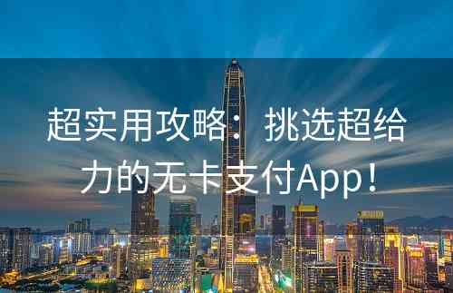 超实用攻略：挑选超给力的无卡支付App！