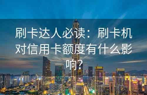 刷卡达人必读：刷卡机对信用卡额度有什么影响？