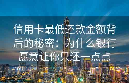 信用卡最低还款金额背后的秘密：为什么银行愿意让你只还一点点