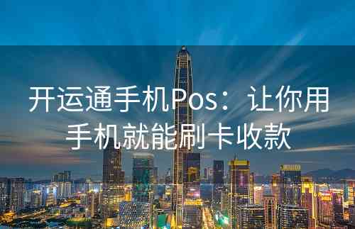 开运通手机Pos：让你用手机就能刷卡收款