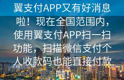 翼支付APP又有好消息啦！现在全国范围内，使用翼支付APP扫一扫功能，扫描微信支付个人收款码也能直接付款啦！