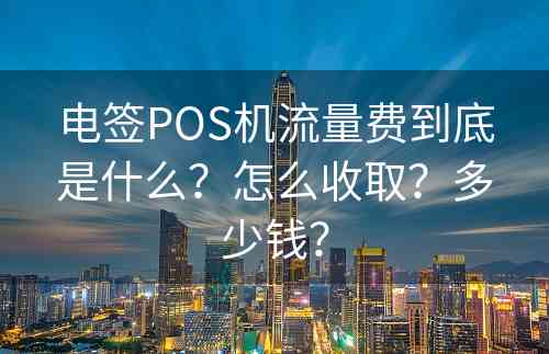 电签POS机流量费到底是什么？怎么收取？多少钱？