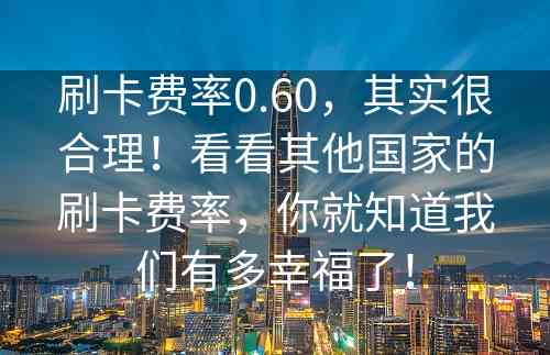 刷卡费率0.60，其实很合理！看看其他国家的刷卡费率，你就知道我们有多幸福了！