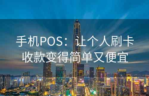 手机POS：让个人刷卡收款变得简单又便宜