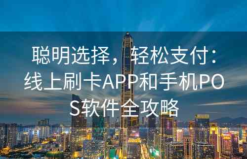 聪明选择，轻松支付：线上刷卡APP和手机POS软件全攻略