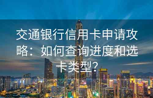 交通银行信用卡申请攻略：如何查询进度和选卡类型？