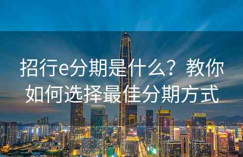 招行e分期是什么？教你如何选择最佳分期方式