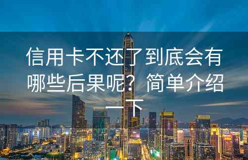 信用卡不还了到底会有哪些后果呢？简单介绍一下