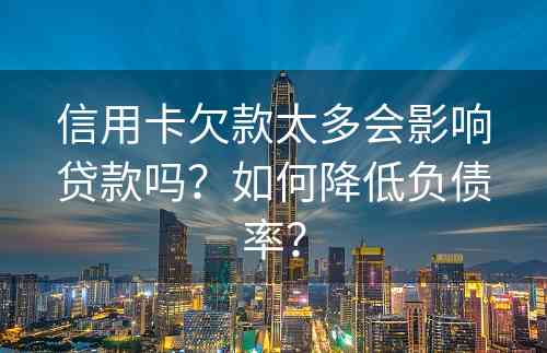 信用卡欠款太多会影响贷款吗？如何降低负债率？