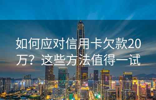 如何应对信用卡欠款20万？这些方法值得一试