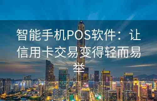 智能手机POS软件：让信用卡交易变得轻而易举