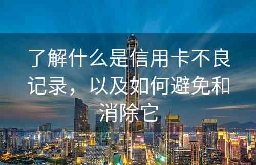 了解什么是信用卡不良记录，以及如何避免和消除它