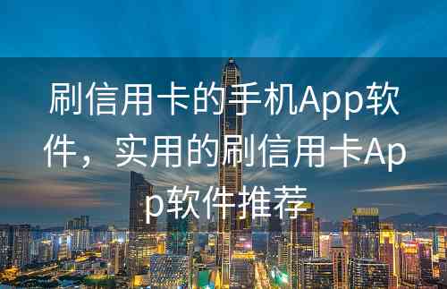 刷信用卡的手机App软件，实用的刷信用卡App软件推荐