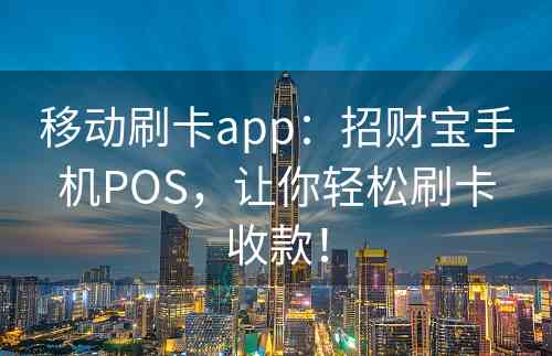 移动刷卡app：招财宝手机POS，让你轻松刷卡收款！