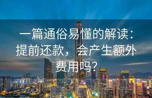 一篇通俗易懂的解读：提前还款，会产生额外费用吗？