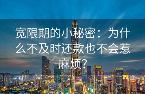 宽限期的小秘密：为什么不及时还款也不会惹麻烦？