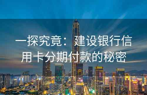 一探究竟：建设银行信用卡分期付款的秘密