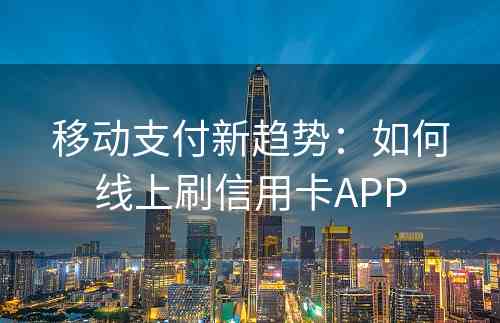 移动支付新趋势：如何线上刷信用卡APP