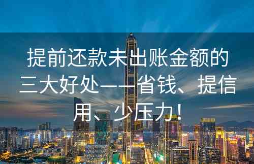 提前还款未出账金额的三大好处——省钱、提信用、少压力！