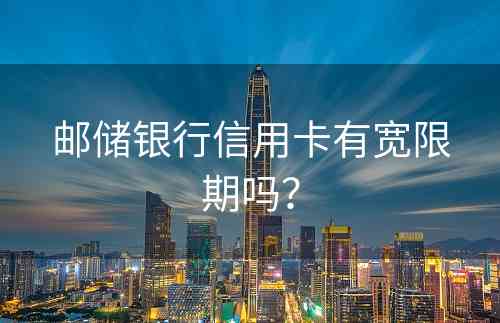 邮储银行信用卡有宽限期吗？
