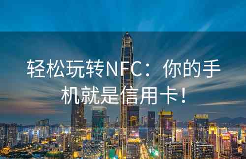 轻松玩转NFC：你的手机就是信用卡！