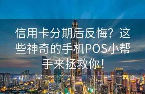 信用卡分期后反悔？这些神奇的手机POS小帮手来拯救你！