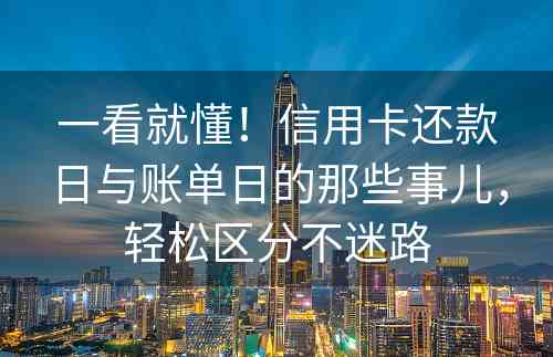 一看就懂！信用卡还款日与账单日的那些事儿，轻松区分不迷路