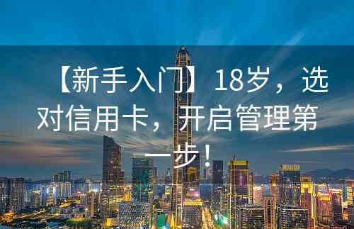 【新手入门】18岁，选对信用卡，开启管理第一步！