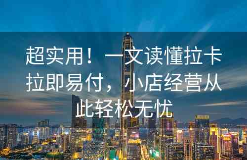 超实用！一文读懂拉卡拉即易付，小店经营从此轻松无忧