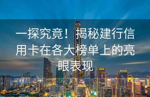 一探究竟！揭秘建行信用卡在各大榜单上的亮眼表现