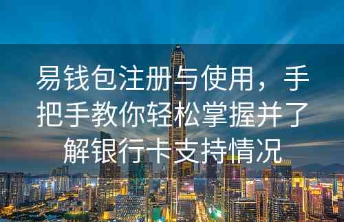 易钱包注册与使用，手把手教你轻松掌握并了解银行卡支持情况