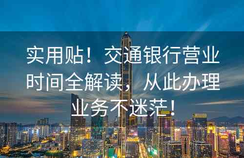 实用贴！交通银行营业时间全解读，从此办理业务不迷茫！