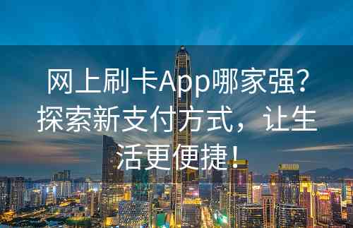 网上刷卡App哪家强？探索新支付方式，让生活更便捷！