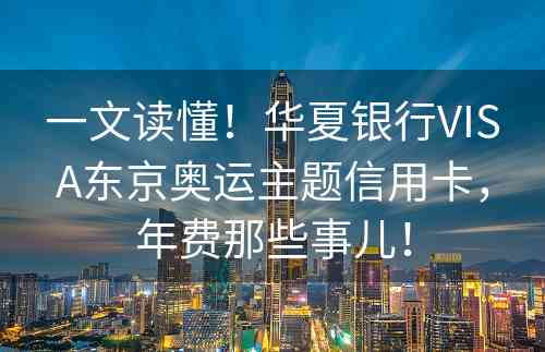 一文读懂！华夏银行VISA东京奥运主题信用卡，年费那些事儿！