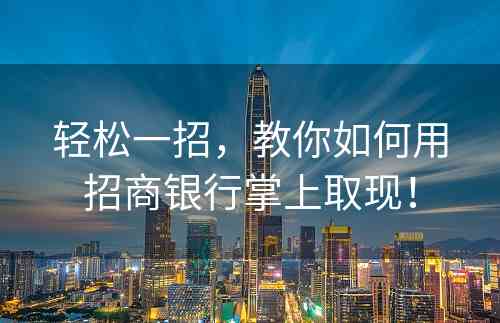 轻松一招，教你如何用招商银行掌上取现！