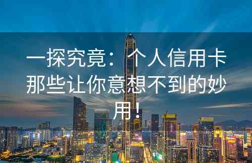 一探究竟：个人信用卡那些让你意想不到的妙用！