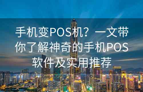 手机变POS机？一文带你了解神奇的手机POS软件及实用推荐