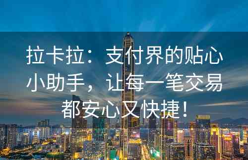 拉卡拉：支付界的贴心小助手，让每一笔交易都安心又快捷！